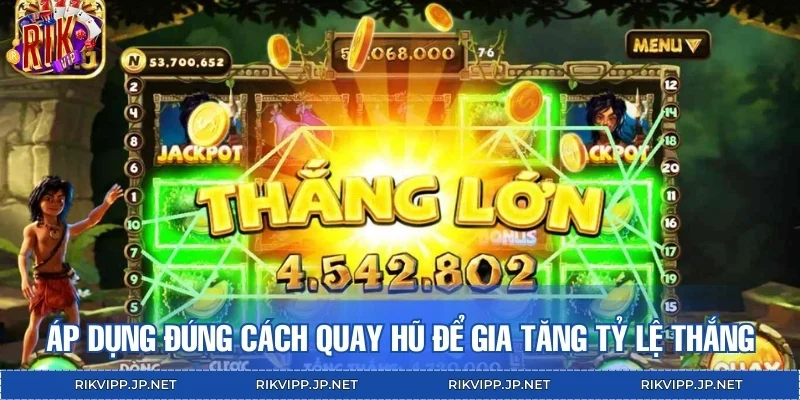 Áp dụng đúng cách quay hũ dễ nổ để gia tăng tỷ lệ thắng