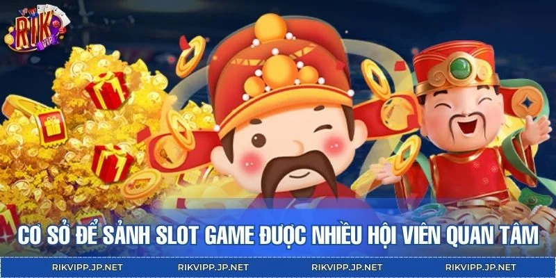 Cơ sở để sảnh Slot game được nhiều hội viên quan tâm