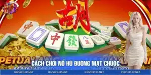 Cách Chơi Nổ Hũ Đường Mạt Chược - Săn Hũ Cực Dễ Hiểu